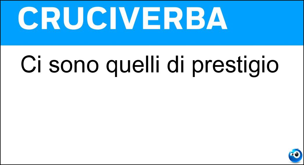 Ci sono quelli di prestigio Soluzione Cruciverba: Ci sono quelli di prestigio - Risposta Giochi