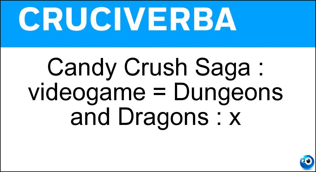 Candy Crush Saga : videogame = Dungeons and Dragons : x Soluzione Candy Crush Saga : videogame = Dungeons and Dragons : x - Gioco Di Ruolo