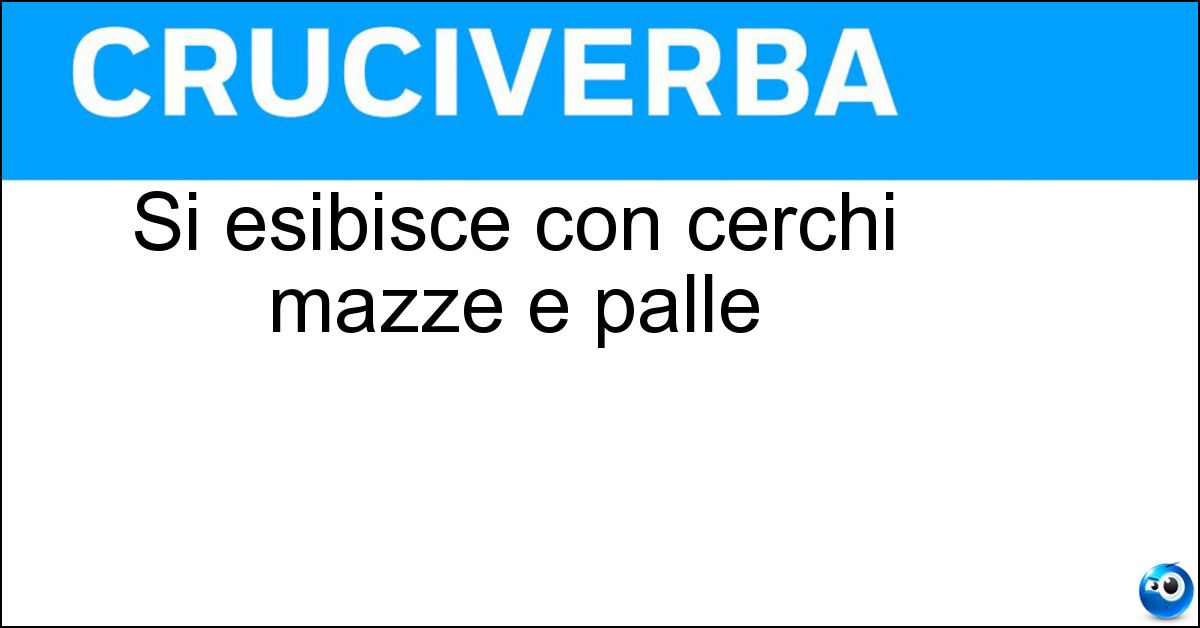 Si esibisce con cerchi mazze e palle Soluzione Si esibisce con cerchi mazze e palle - Giocoliere
