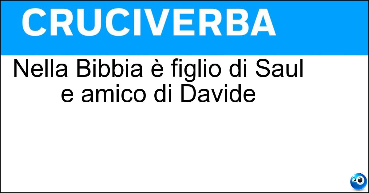 Nella Bibbia è figlio di Saul e amico di Davide Soluzione Nella Bibbia è figlio di Saul e amico di Davide - Gionata