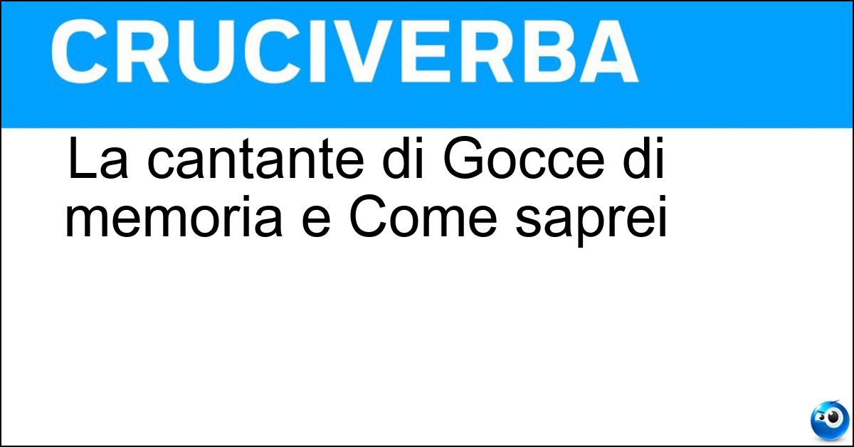 La cantante di Gocce di memoria e Come saprei Soluzione La cantante di Gocce di memoria e Come saprei - Giorgia
