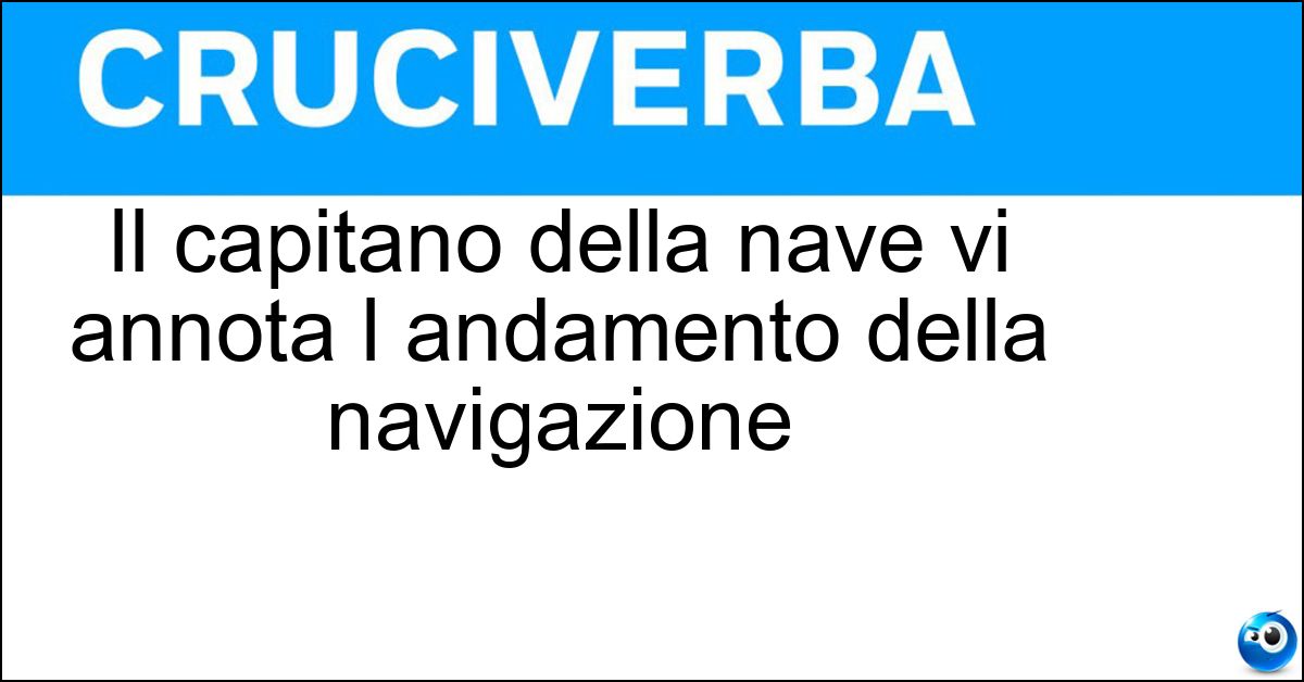 Il capitano della nave vi annota l andamento della navigazione Soluzione Il capitano della nave vi annota l andamento della navigazione - Giornale Di Bordo