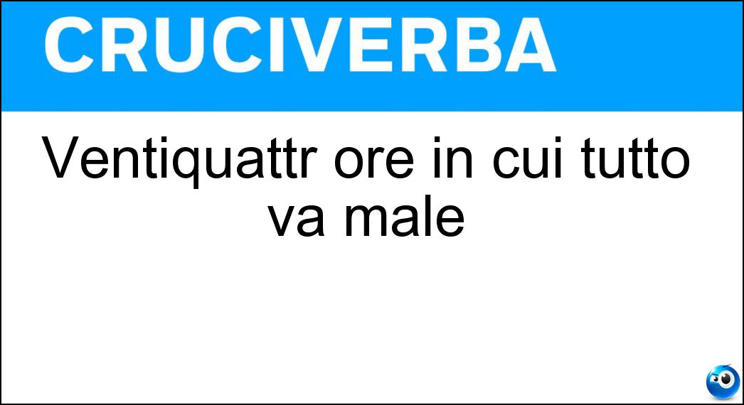 Ventiquattr ore in cui tutto va male Soluzione Ventiquattr ore in cui tutto va male - Giornataccia