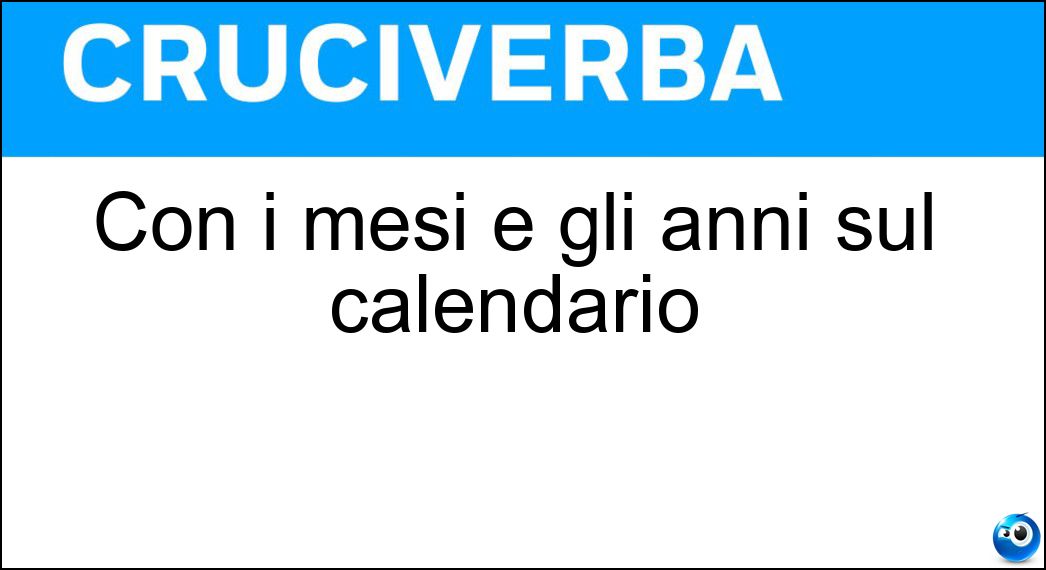Con i mesi e gli anni sul calendario Soluzione Cruciverba: Con i mesi e gli anni sul calendario - Risposta Giorni