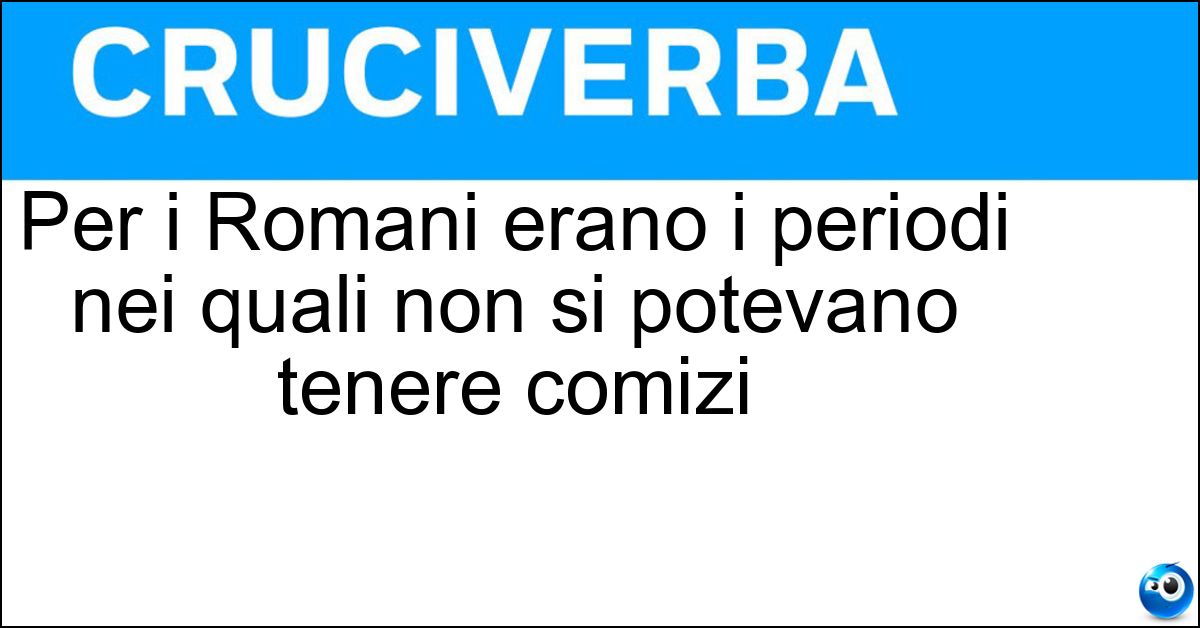 Per i Romani erano i periodi nei quali non si potevano tenere comizi Soluzione Per i Romani erano i periodi nei quali non si potevano tenere comizi - Giorni Nefasti