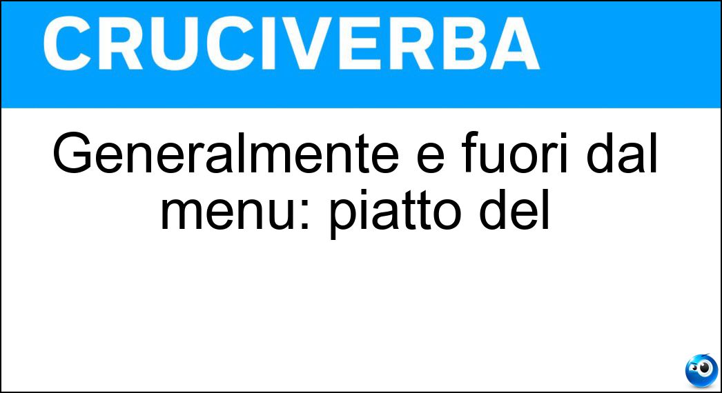 Generalmente è fuori dal menù: piatto del Soluzione Generalmente è fuori dal menù: piatto del - Giorno