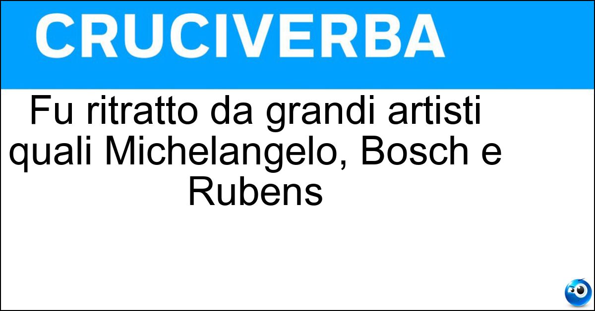 Soluzione Fu ritratto da grandi artisti quali Michelangelo, Bosch e Rubens - Giorno Del Giudizio