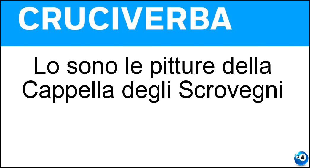 Lo sono le pitture della Cappella degli Scrovegni Soluzione Lo sono le pitture della Cappella degli Scrovegni - Giottesche