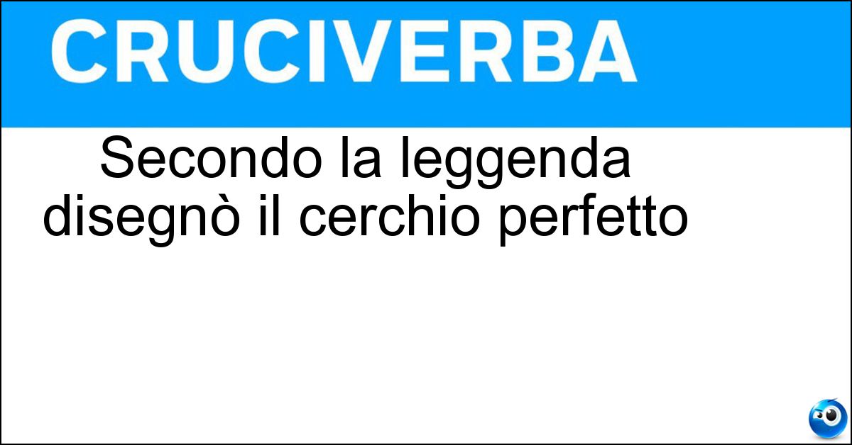 Soluzione Secondo la leggenda disegnò il cerchio perfetto - Giotto