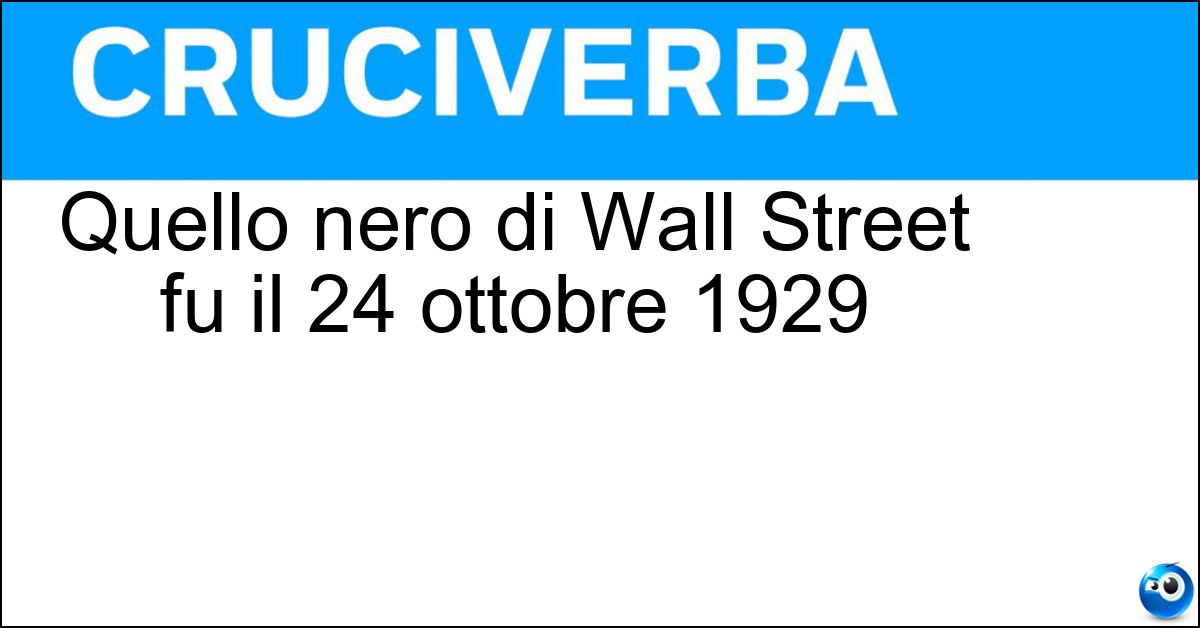 Quello nero di Wall Street fu il 24 ottobre 1929 Soluzione Quello nero di Wall Street fu il 24 ottobre 1929 - Giovedì