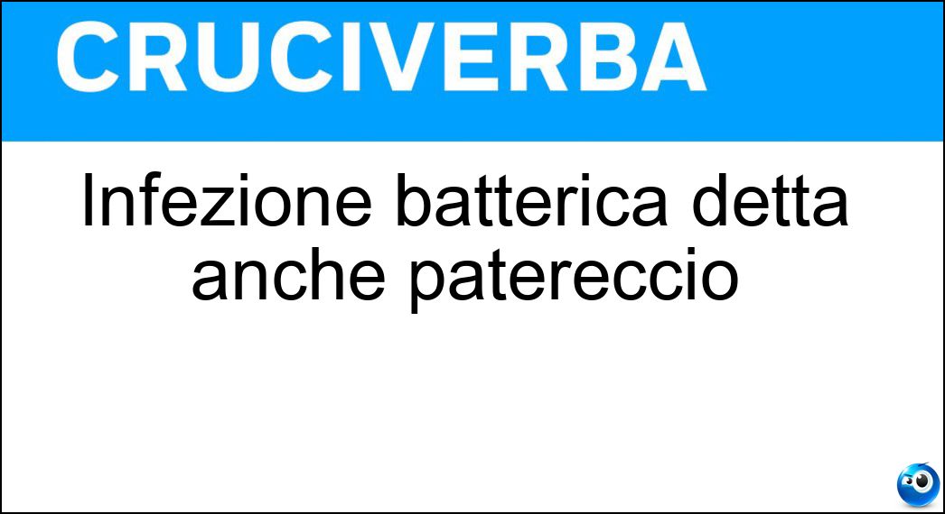 Infezione batterica detta anche patereccio Cruciverba