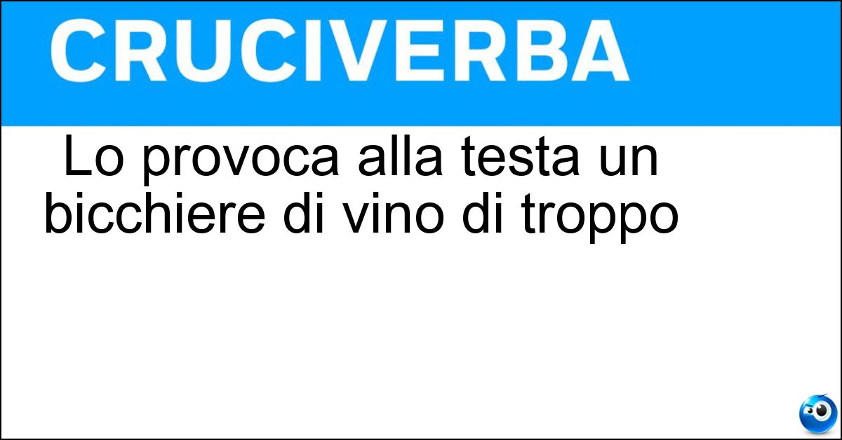 Lo provoca alla testa un bicchiere di vino di troppo Soluzione Lo provoca alla testa un bicchiere di vino di troppo - Giramento