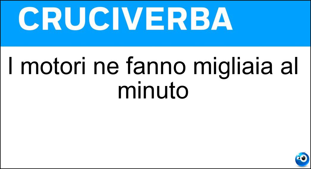 I motori ne fanno migliaia al minuto Soluzione I motori ne fanno migliaia al minuto - Giri