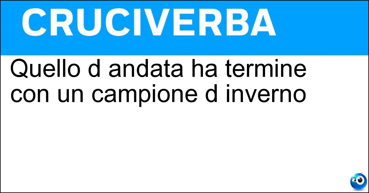 Soluzione Quello d andata ha termine con un campione d inverno - Girone