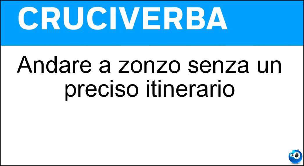 Andare a zonzo senza un preciso itinerario Soluzione Andare a zonzo senza un preciso itinerario - Girovagare