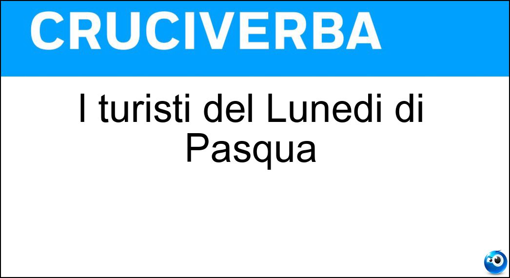 I turisti del Lunedì di Pasqua Soluzione I turisti del Lunedì di Pasqua - Gitanti
