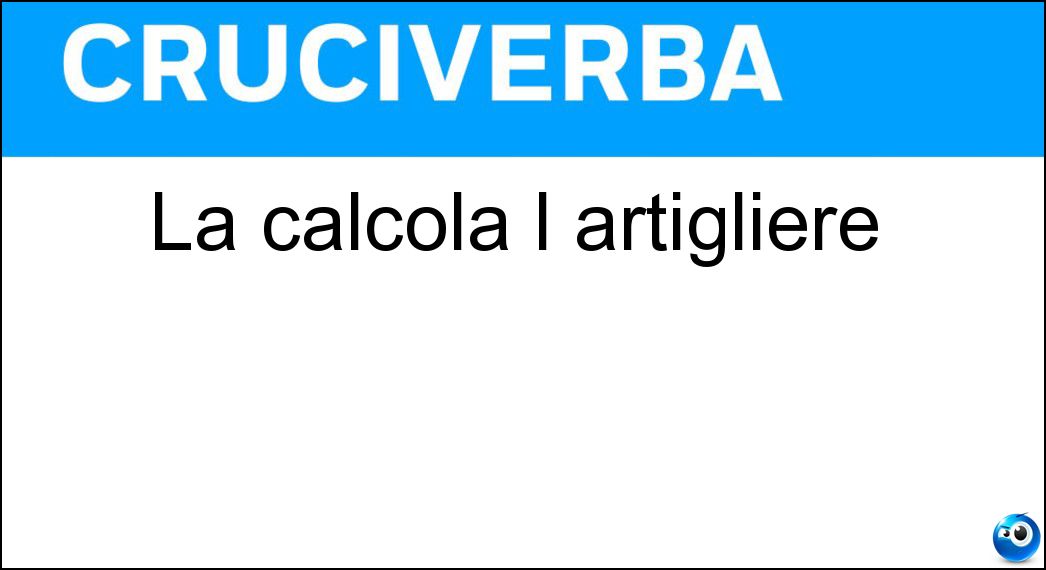 La calcola l artigliere Soluzione Cruciverba: La calcola l artigliere - Risposta Gittata