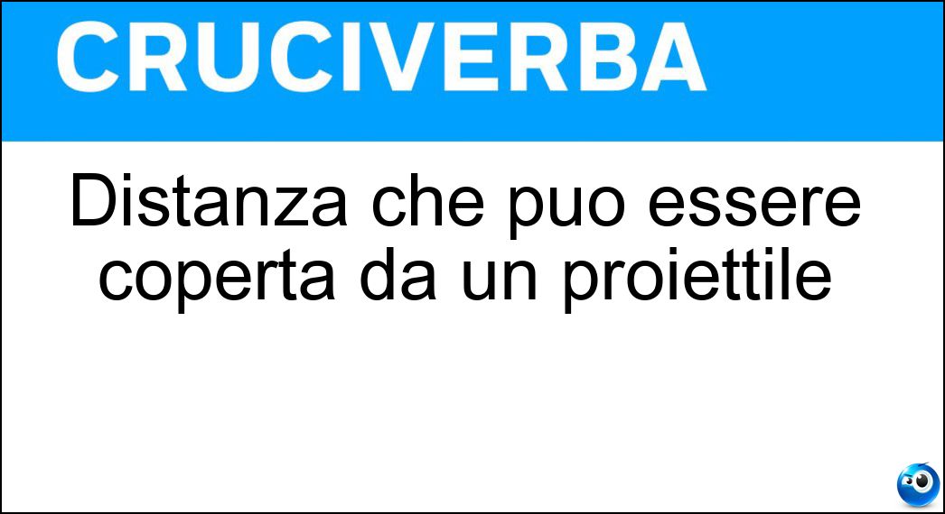 Distanza che può essere coperta da un proiettile Soluzione Cruciverba: Distanza che può essere coperta da un proiettile - Risposta Gittata