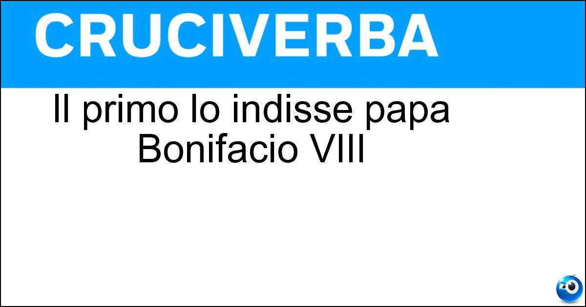 Soluzione Il primo lo indisse papa Bonifacio VIII - Giubileo