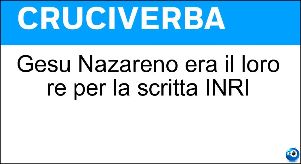 Gesù Nazareno era il loro re per la scritta INRI Soluzione Gesù Nazareno era il loro re per la scritta INRI - Giudei