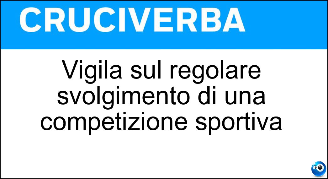 Vigila sul regolare svolgimento di una competizione sportiva Soluzione Cruciverba: Vigila sul regolare svolgimento di una competizione sportiva - Risposta Giudice Di Gara