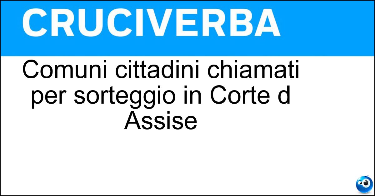 Soluzione Comuni cittadini chiamati per sorteggio in Corte d Assise - Giudici Popolari
