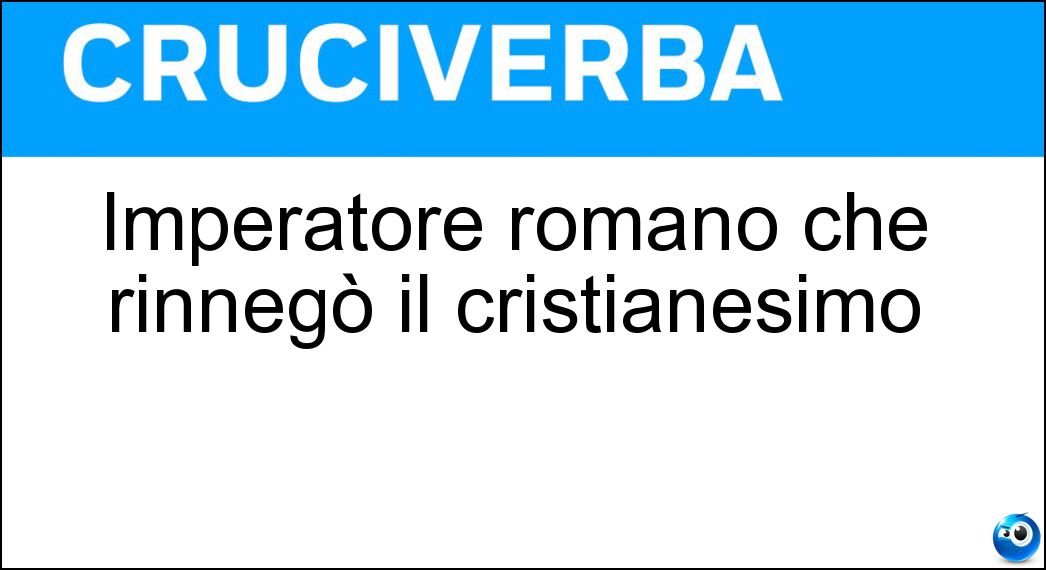 Imperatore romano che rinnegò il cristianesimo Soluzione Cruciverba: Imperatore romano che rinnegò il cristianesimo - Risposta Giuliano L Apostata