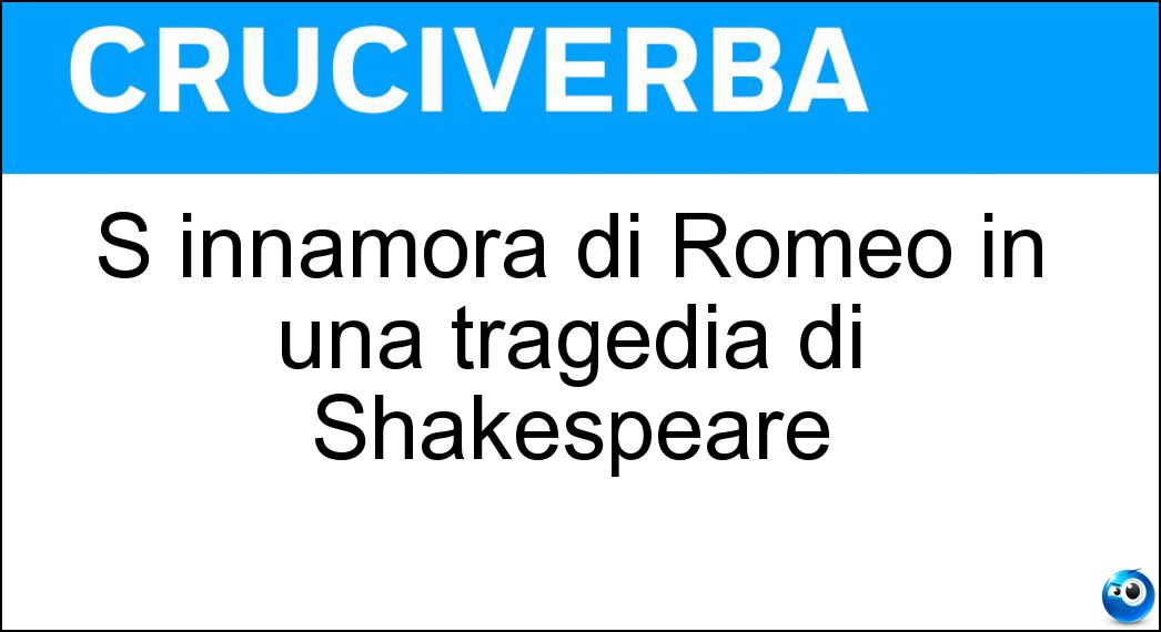 S innamora di Romeo in una tragedia di Shakespeare Soluzione Cruciverba: S innamora di Romeo in una tragedia di Shakespeare - Risposta Giulietta