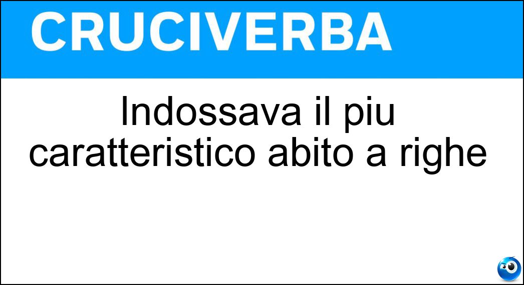 Indossava il più caratteristico abito a righe Soluzione Indossava il più caratteristico abito a righe - Giullare
