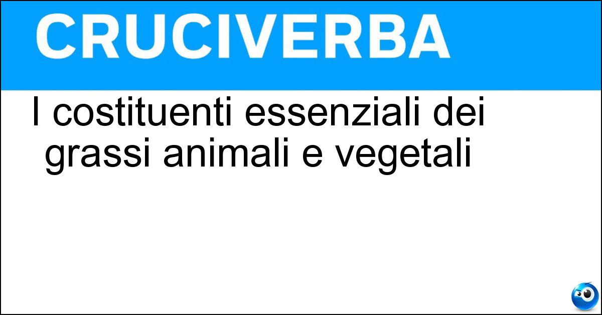 I costituenti essenziali dei grassi animali e vegetali I costituenti essenziali dei grassi animali e vegetali