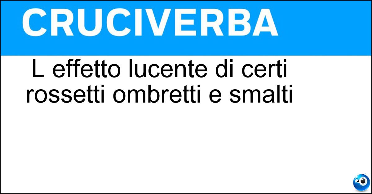 L effetto lucente di certi rossetti ombretti e smalti Soluzione L effetto lucente di certi rossetti ombretti e smalti - Glitter