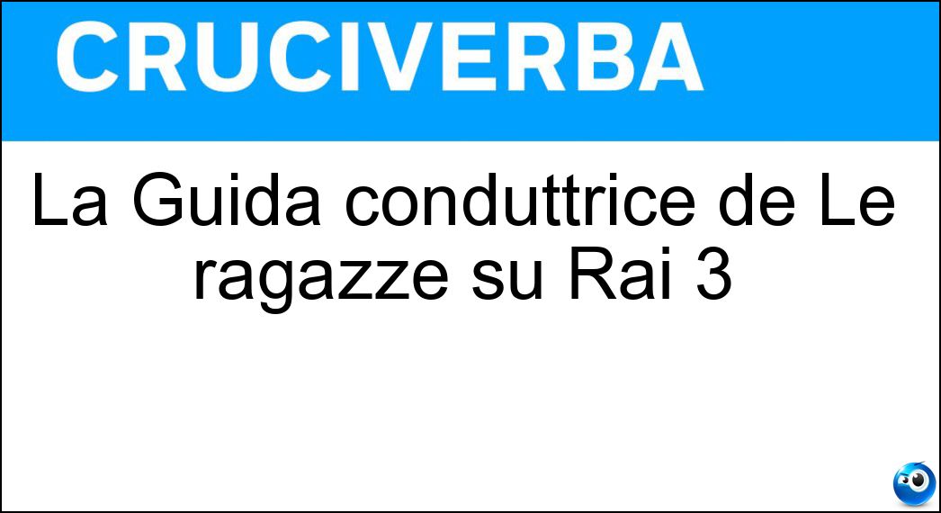 La Guida conduttrice de Le ragazze su Rai 3