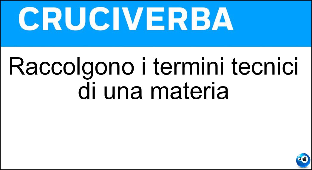Raccolgono i termini tecnici di una materia Soluzione Raccolgono i termini tecnici di una materia - Glossari