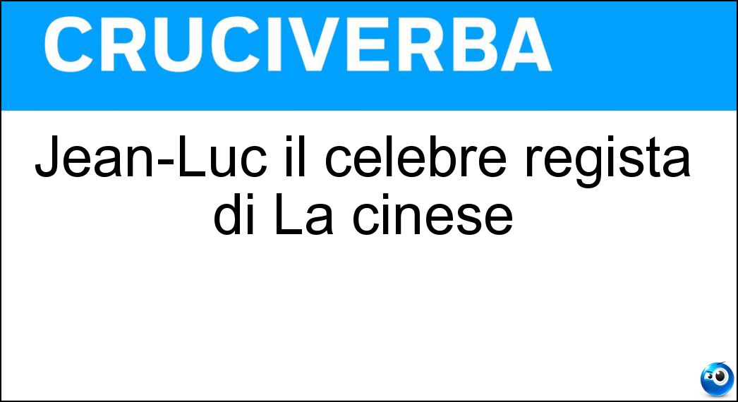 Jean-Luc il celebre regista di La cinese Soluzione Cruciverba: Jean-Luc il celebre regista di La cinese - Risposta Godard