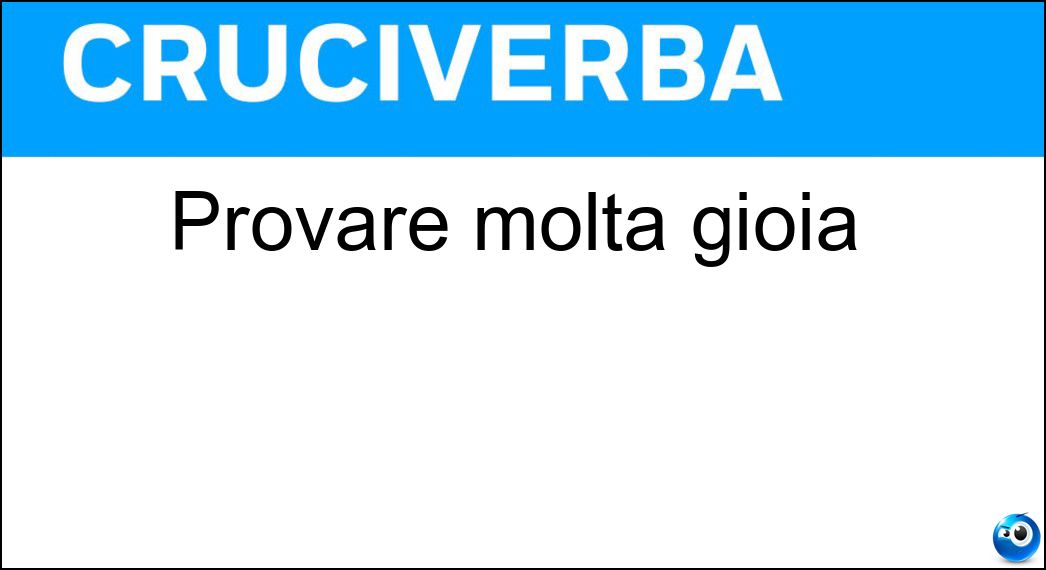 Provare molta gioia Soluzione Cruciverba: Provare molta gioia - Risposta Godere