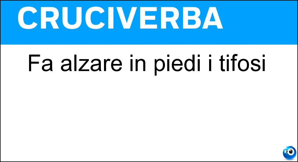 Fa alzare in piedi i tifosi