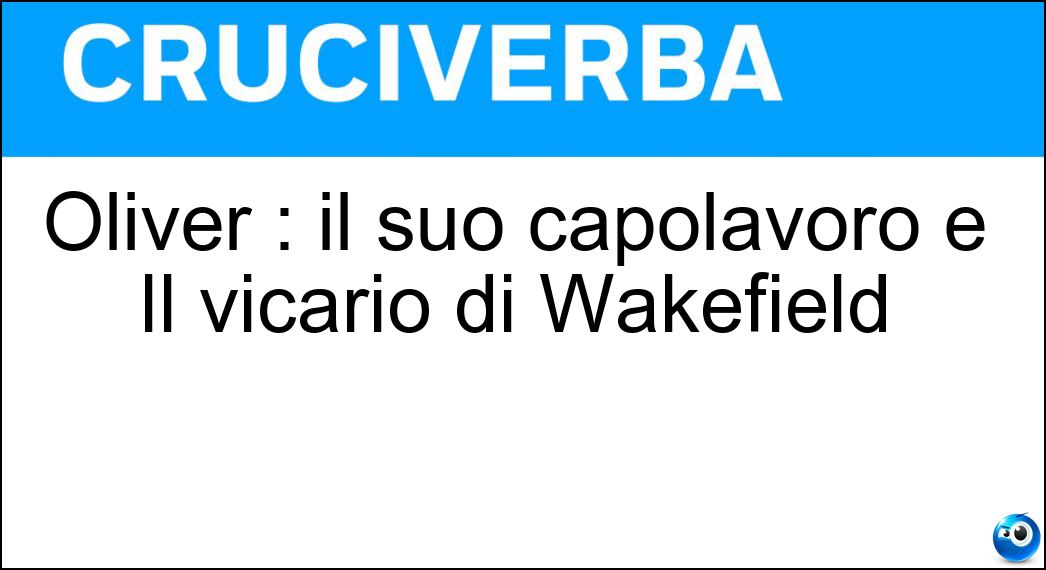 Oliver : il suo capolavoro è Il vicario di Wakefield Soluzione Oliver : il suo capolavoro è Il vicario di Wakefield - Goldsmith