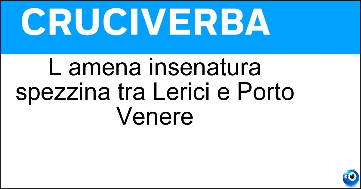 Soluzione L amena insenatura spezzina tra Lerici e Porto Venere - Golfo Dei Poeti