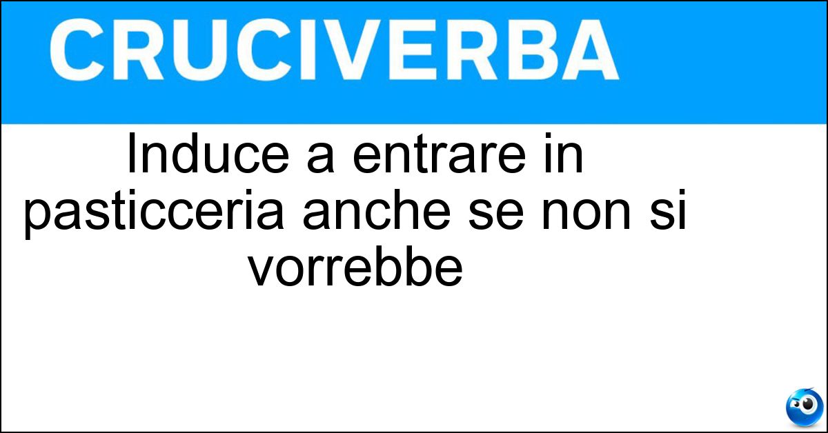 Induce a entrare in pasticceria anche se non si vorrebbe Soluzione Induce a entrare in pasticceria anche se non si vorrebbe - Goloseria