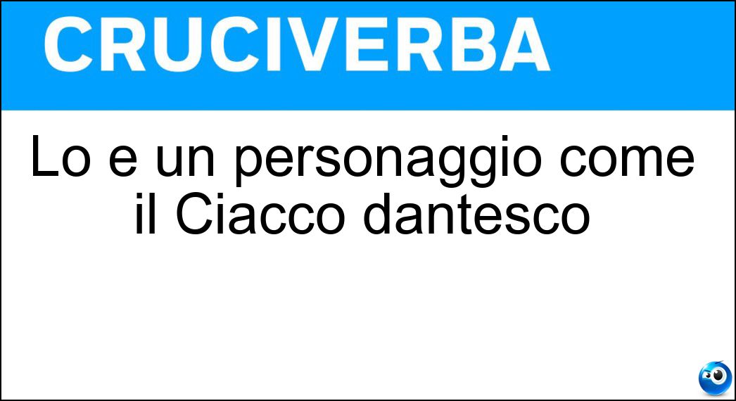 Lo è un personaggio come il Ciacco dantesco Soluzione Lo è un personaggio come il Ciacco dantesco - Goloso