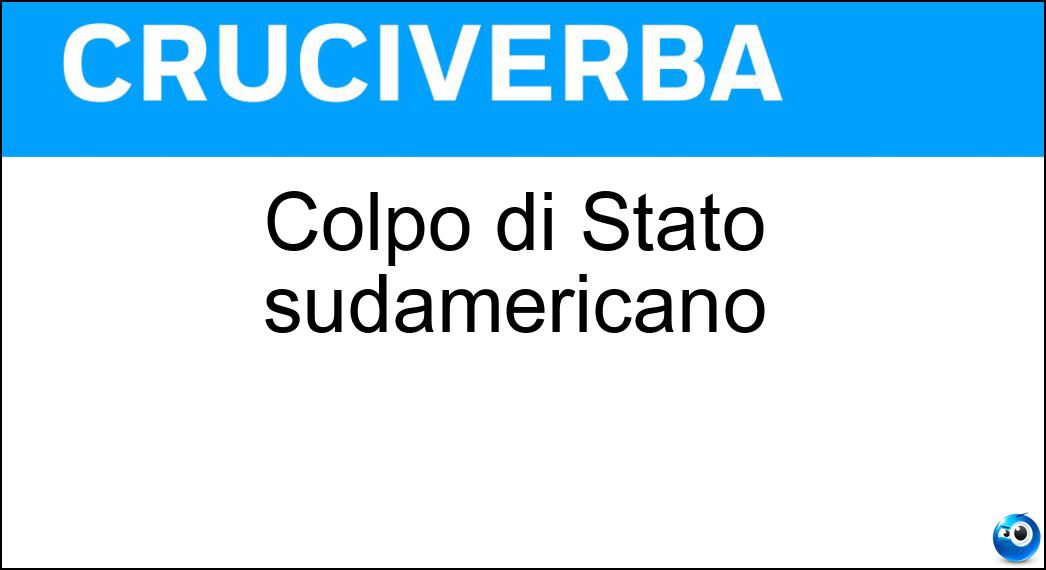 Colpo di Stato sudamericano Soluzione Cruciverba: Colpo di Stato sudamericano - Risposta Golpe