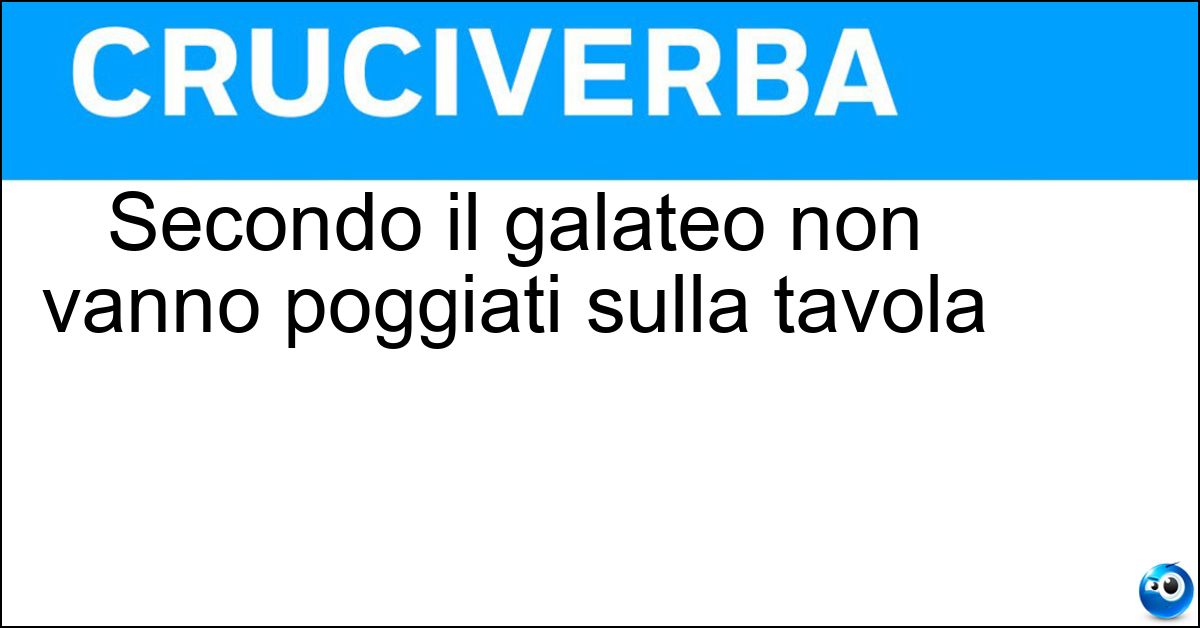 Secondo il galateo non vanno poggiati sulla tavola Soluzione Secondo il galateo non vanno poggiati sulla tavola - Gomiti