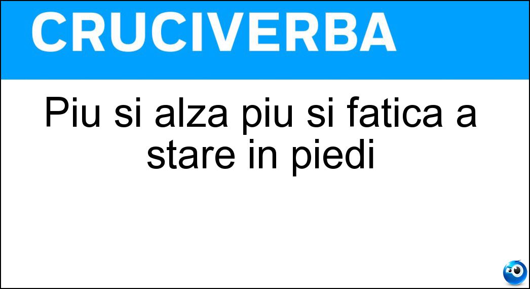 Più si alza più si fatica a stare in piedi Soluzione Cruciverba: Più si alza più si fatica a stare in piedi - Risposta Gomito