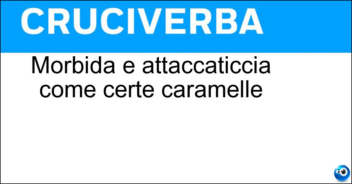 Morbida e attaccaticcia come certe caramelle