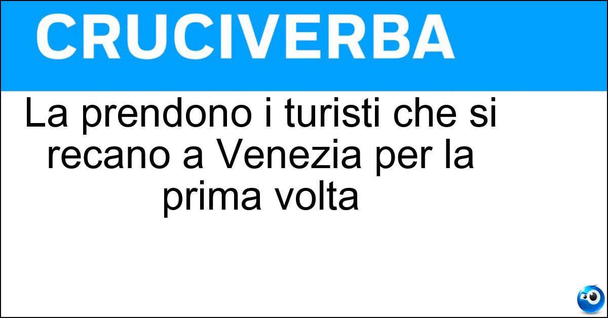 La prendono i turisti che si recano a Venezia per la prima volta Soluzione La prendono i turisti che si recano a Venezia per la prima volta - Gondola