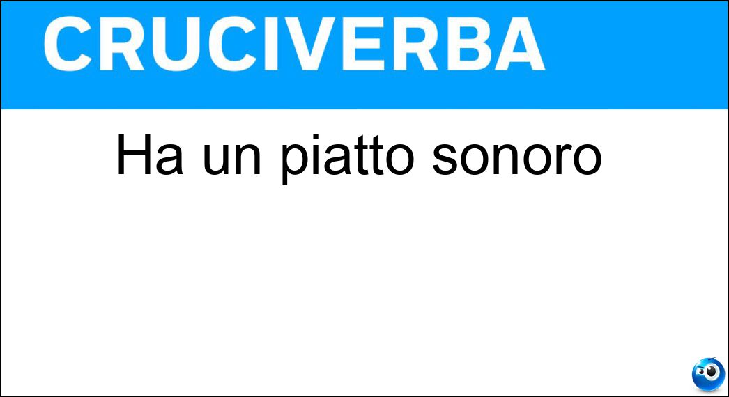 Ha un piatto sonoro Soluzione Ha un piatto sonoro - Gong