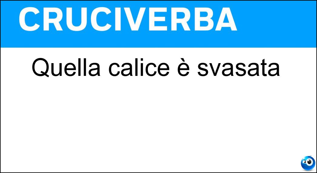 Quella calice è svasata