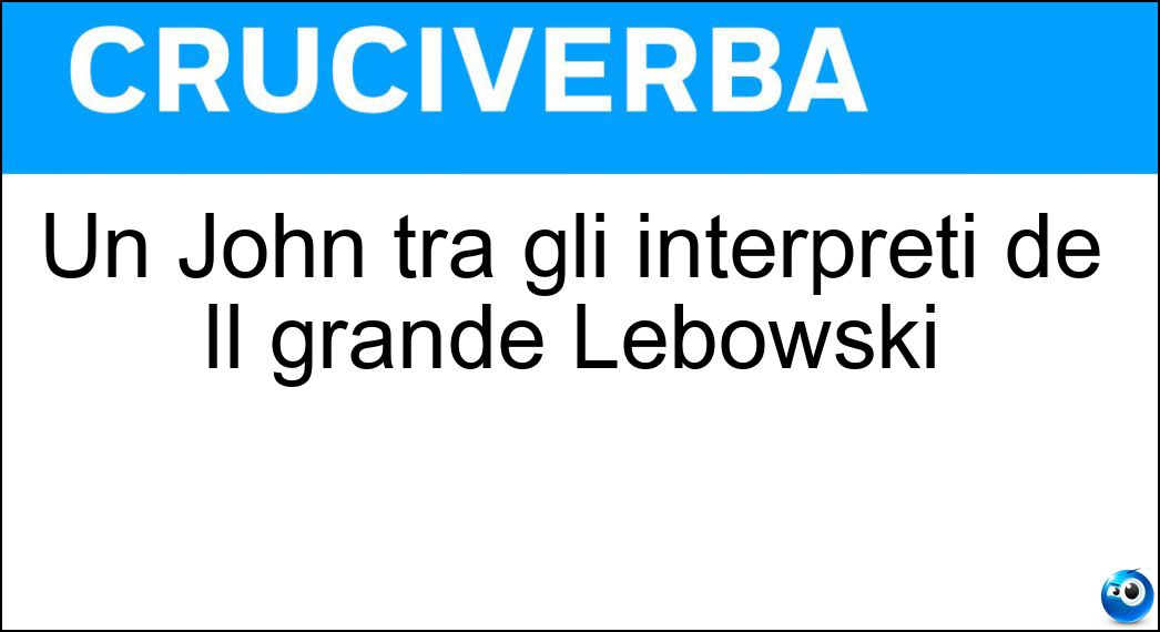Soluzione Un John tra gli interpreti de Il grande Lebowski - Goodman