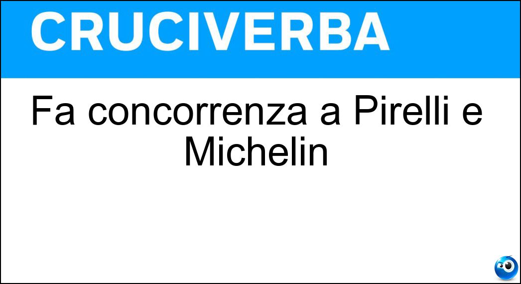 Fa concorrenza a Pirelli e Michelin Soluzione Cruciverba: Fa concorrenza a Pirelli e Michelin - Risposta Goodyear