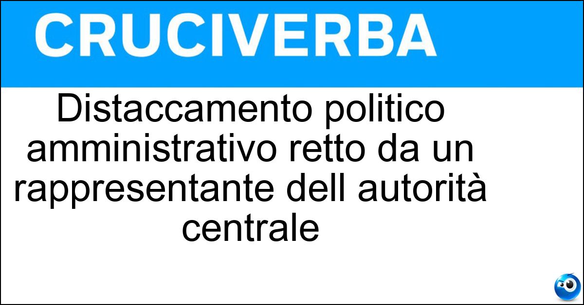 Distaccamento politico amministrativo retto da un rappresentante dell autorità centrale Soluzione Distaccamento politico amministrativo retto da un rappresentante dell autorità centrale - Governatorato